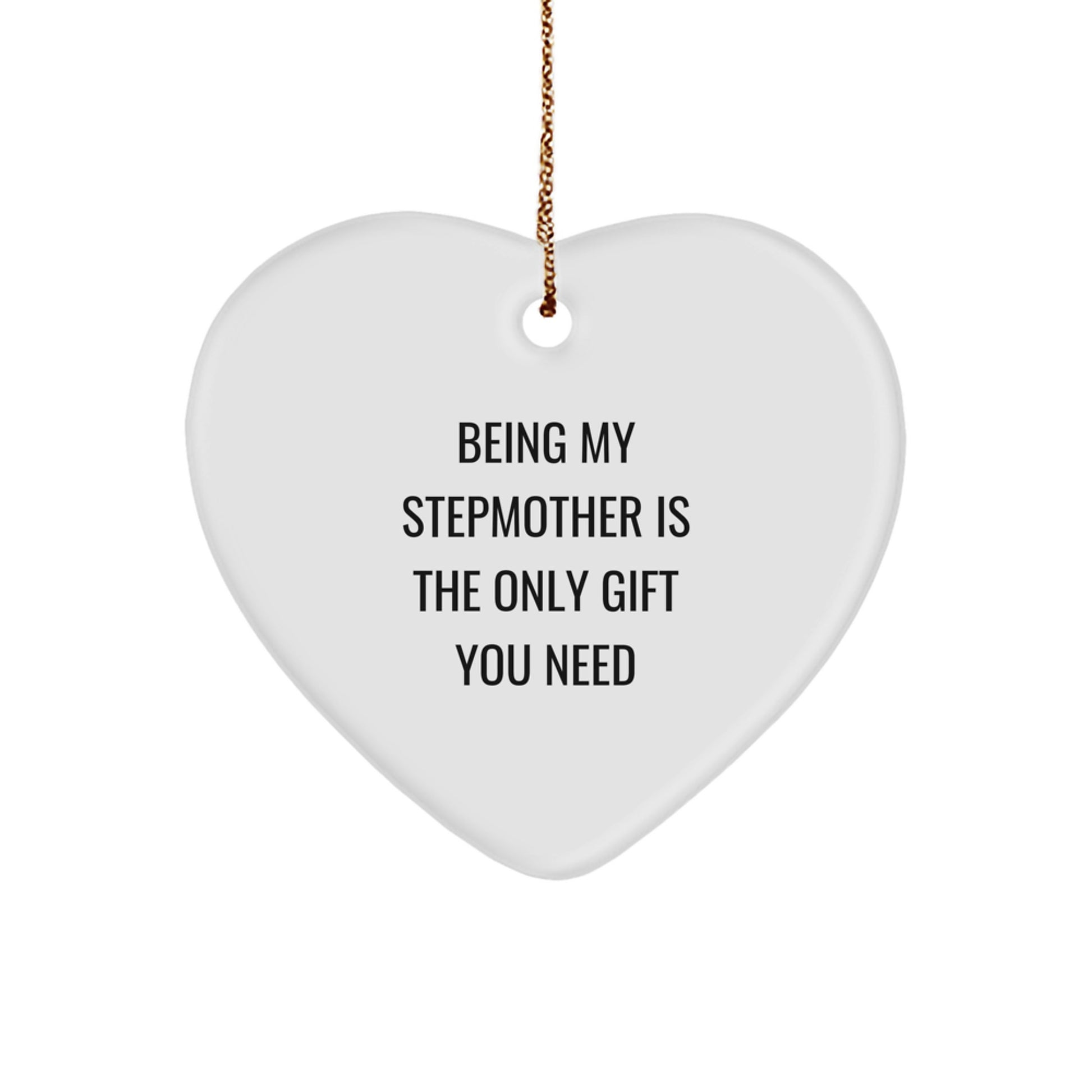 Funny Stepmother Gifts from Men for Christmas - Heart Ornament with Quote 'Being My Stepmother Is The Only Gift You Need' - Image 1
