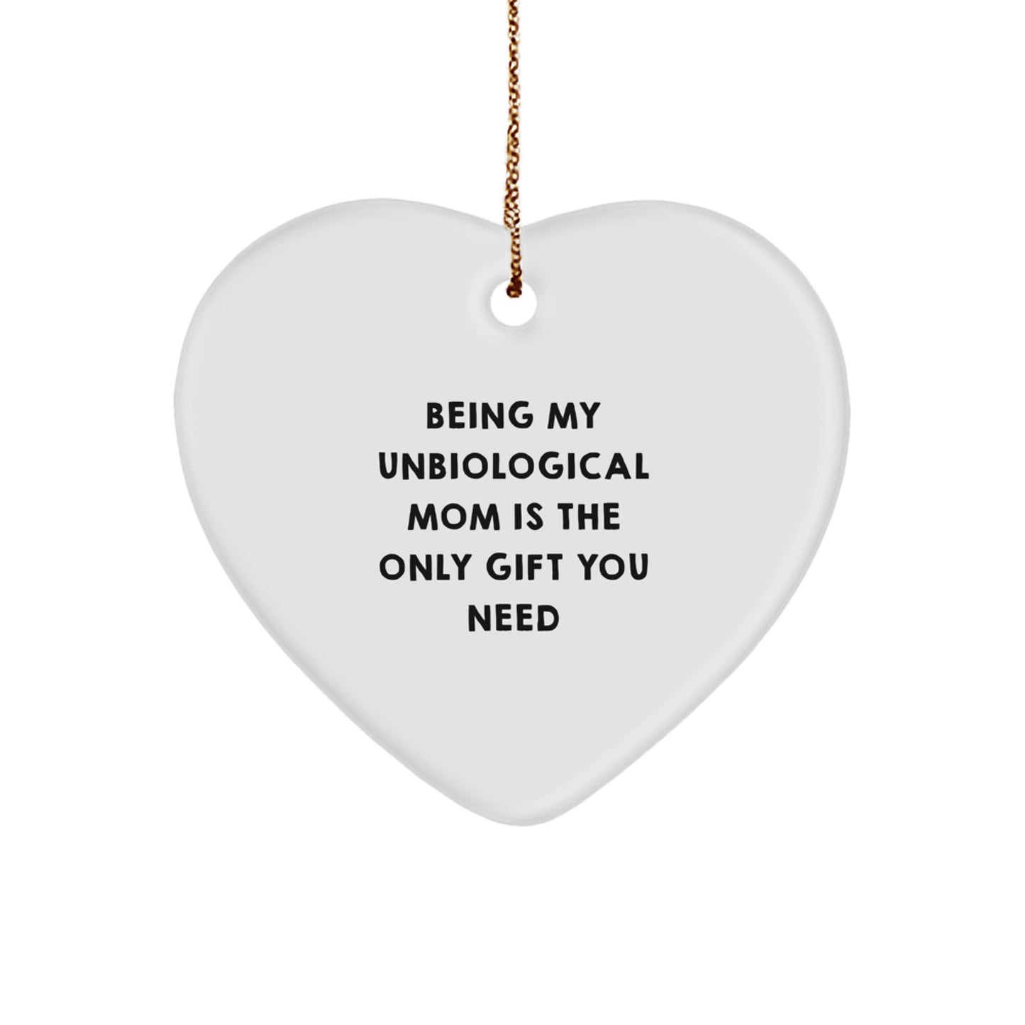 Funny Unbiological Mom Gift, Heart Ornament, Being My Unbiological Mom Is The Only Gift You Need, Christmas Unique Gifts from Family to Unbiological Mom - Image 1