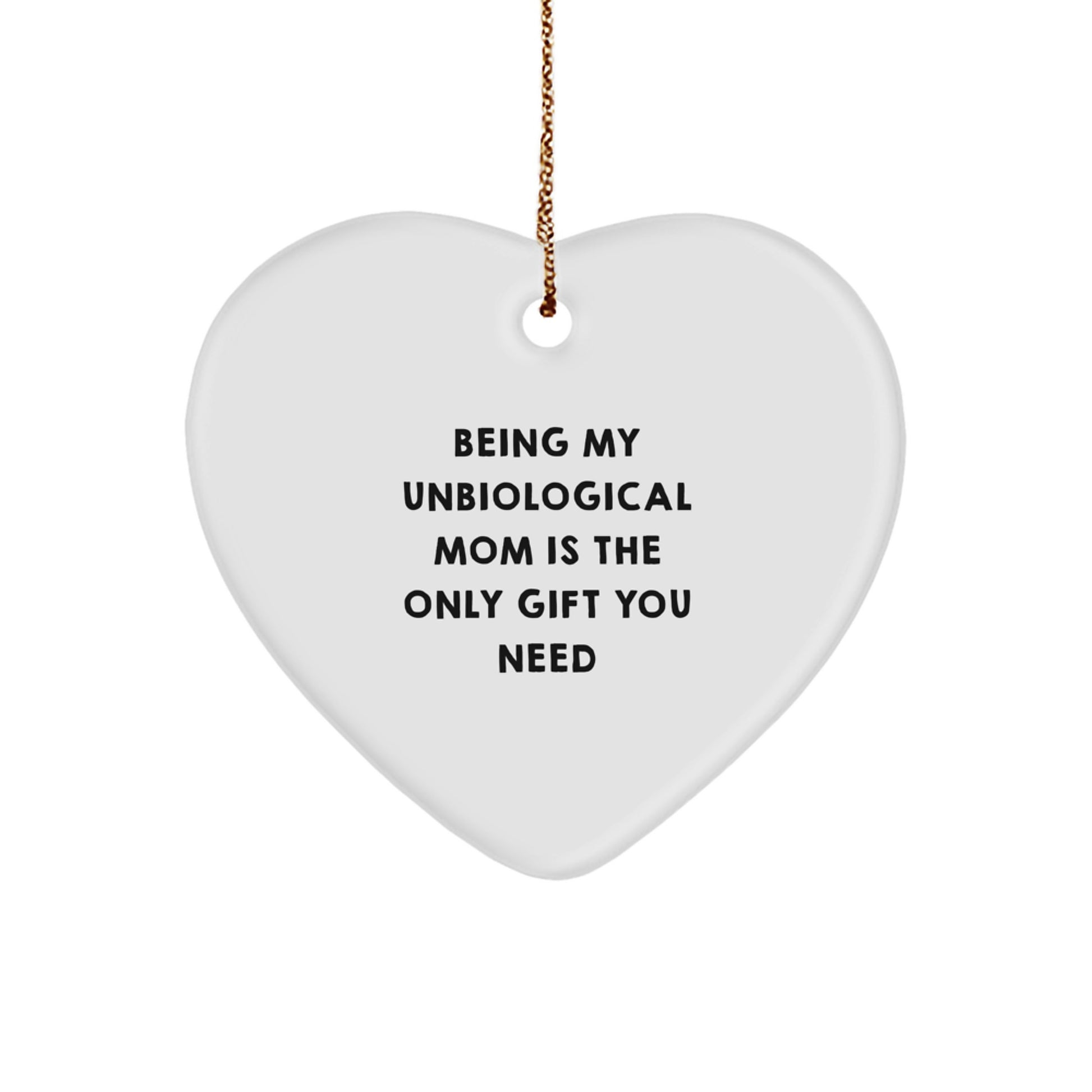 Funny Unbiological Mom Gift, Heart Ornament, Being My Unbiological Mom Is The Only Gift You Need, Christmas Unique Gifts from Family to Unbiological Mom - Image 1