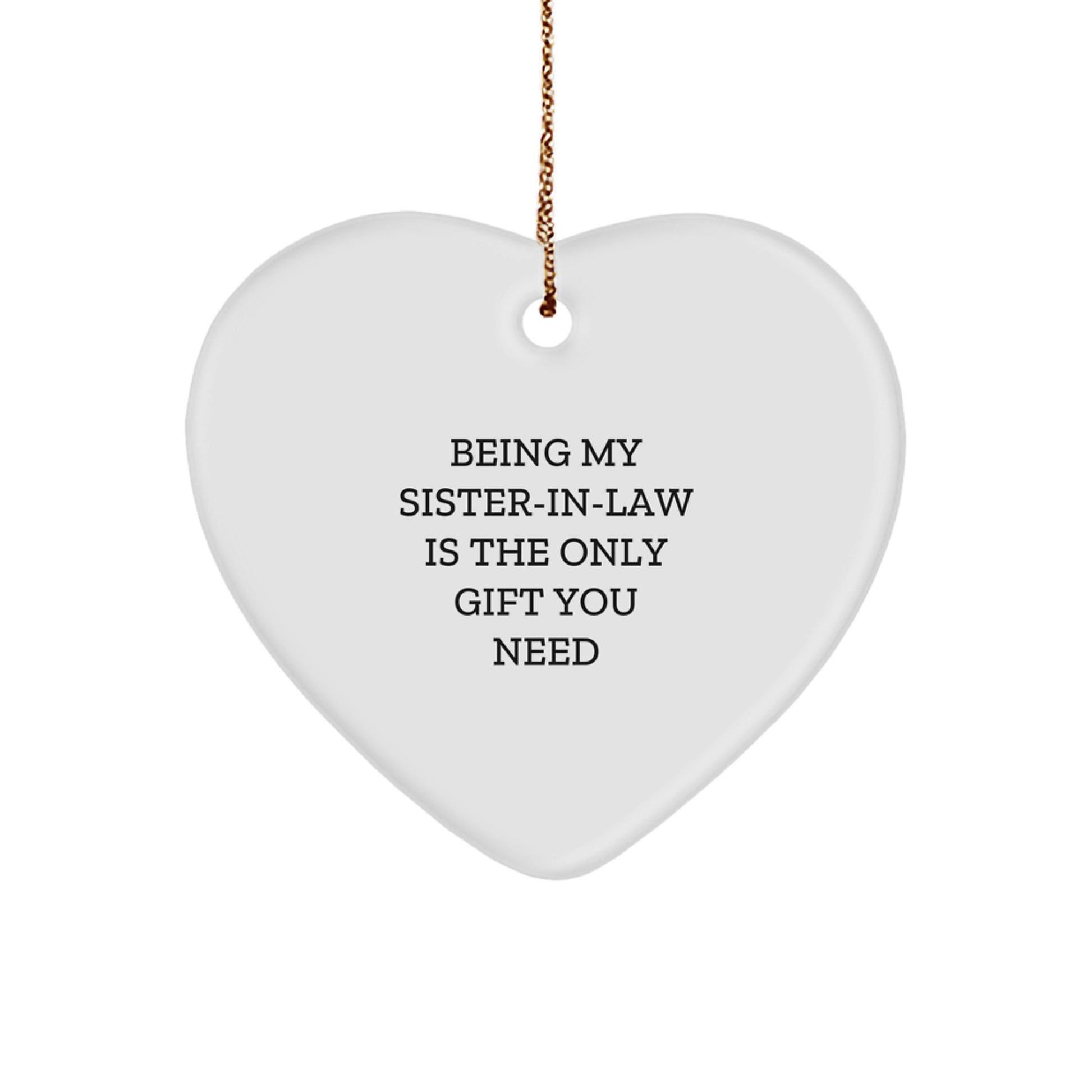 Funny Sister-in-law Heart Ornament Gifts from Men, Women, Friends - Being My Sister-in-law Is The Only Gift You Need, Christmas Unique Gifts for Her - Image 1