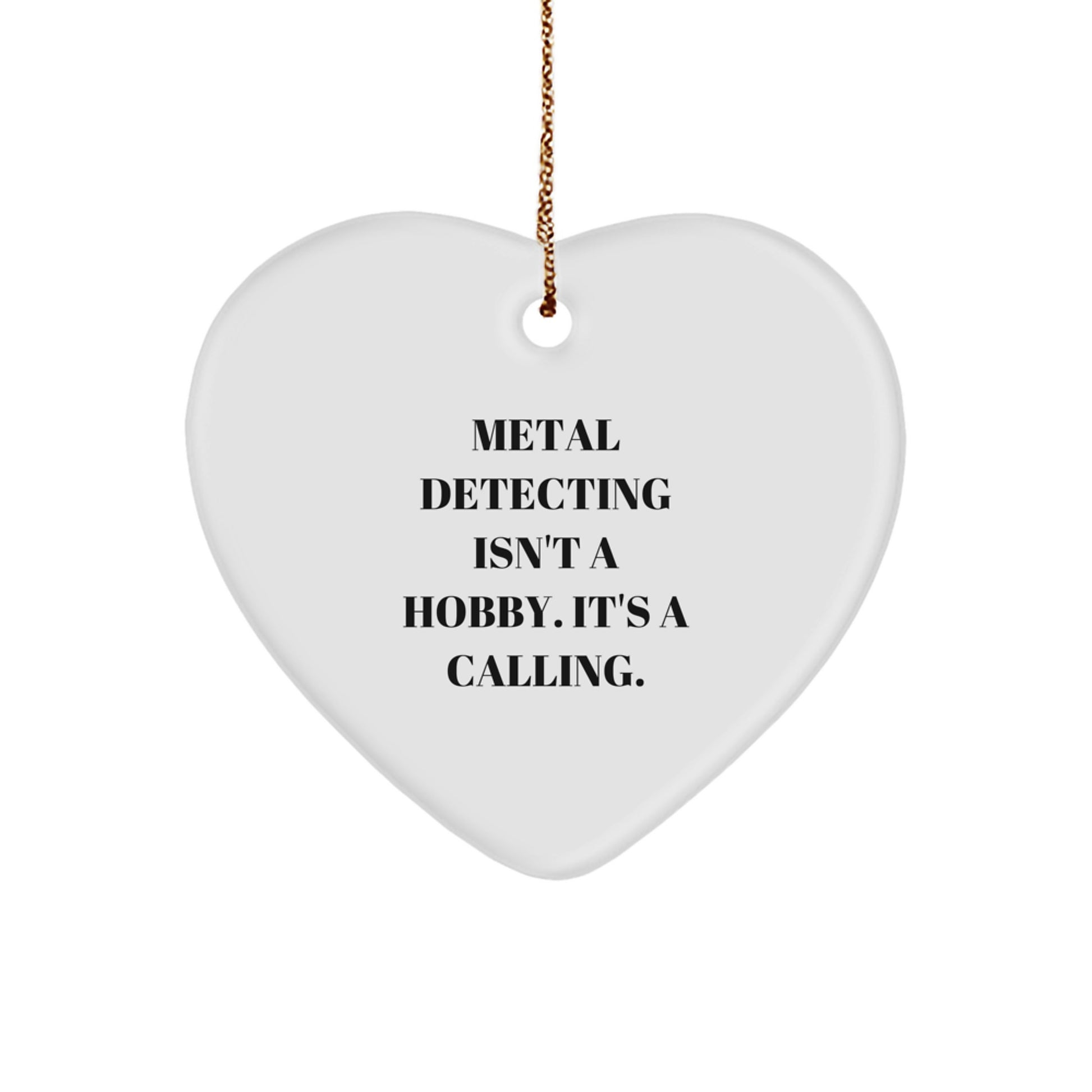 Metal Detecting Gifts from Friends, 'Metal Detecting Isn't A Hobby. It's A Calling.' Heart Ornament for Metal Detecting Enthusiasts, Funny Christmas Unique Gift for Him or Her - Image 1