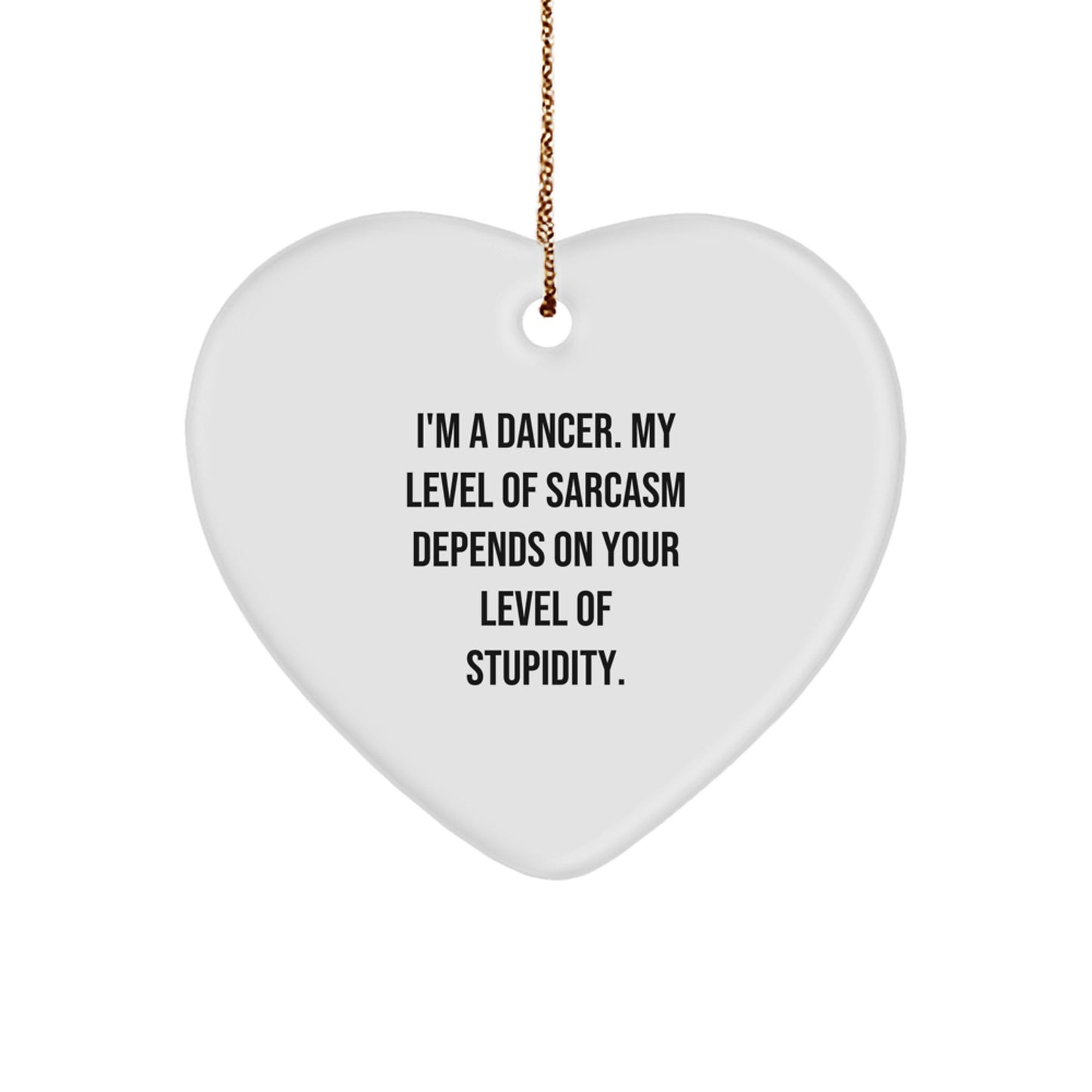 Funny Dancer Gifts from Friends for Christmas - Heart Ornament with Quote, 'I'm a Dancer, My Level of Sarcasm Depends on Your Level of Stupidity.' - Image 1