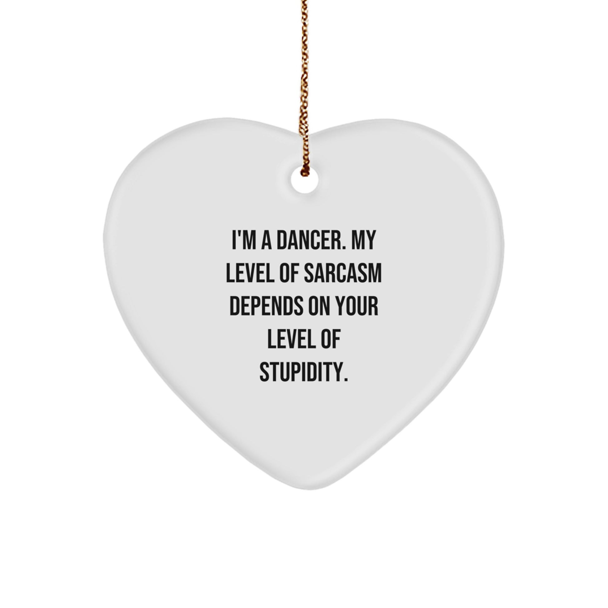 Funny Dancer Gifts from Friends for Christmas - Heart Ornament with Quote, 'I'm a Dancer, My Level of Sarcasm Depends on Your Level of Stupidity.' - Image 1