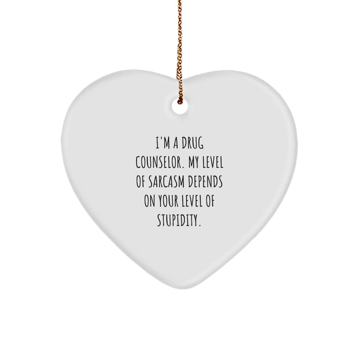 Funny Drug Counselor Gifts, Heart Ornament for Christmas from Friends, 'I'm A Drug Counselor. My Level Of Sarcasm Depends On Your Level Of Stupidity.' Quote, Gifts for Drug Counselor - Witty Humor - Image 1