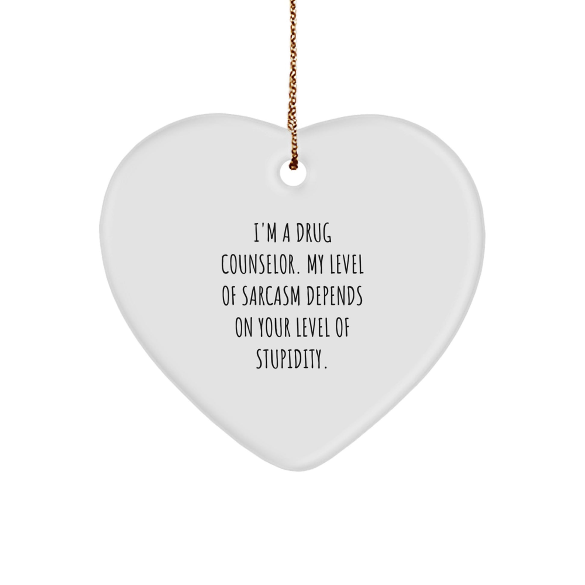 Funny Drug Counselor Gifts, Heart Ornament for Christmas from Friends, 'I'm A Drug Counselor. My Level Of Sarcasm Depends On Your Level Of Stupidity.' Quote, Gifts for Drug Counselor - Witty Humor - Image 1