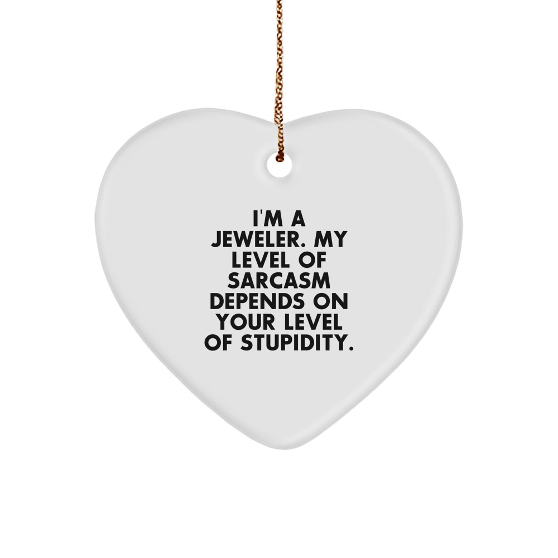 Funny Jeweler Gifts from Friends, 'I'm A Jeweler. My Level Of Sarcasm Depends On Your Level Of Stupidity.' Heart Ornament for Christmas - Image 1