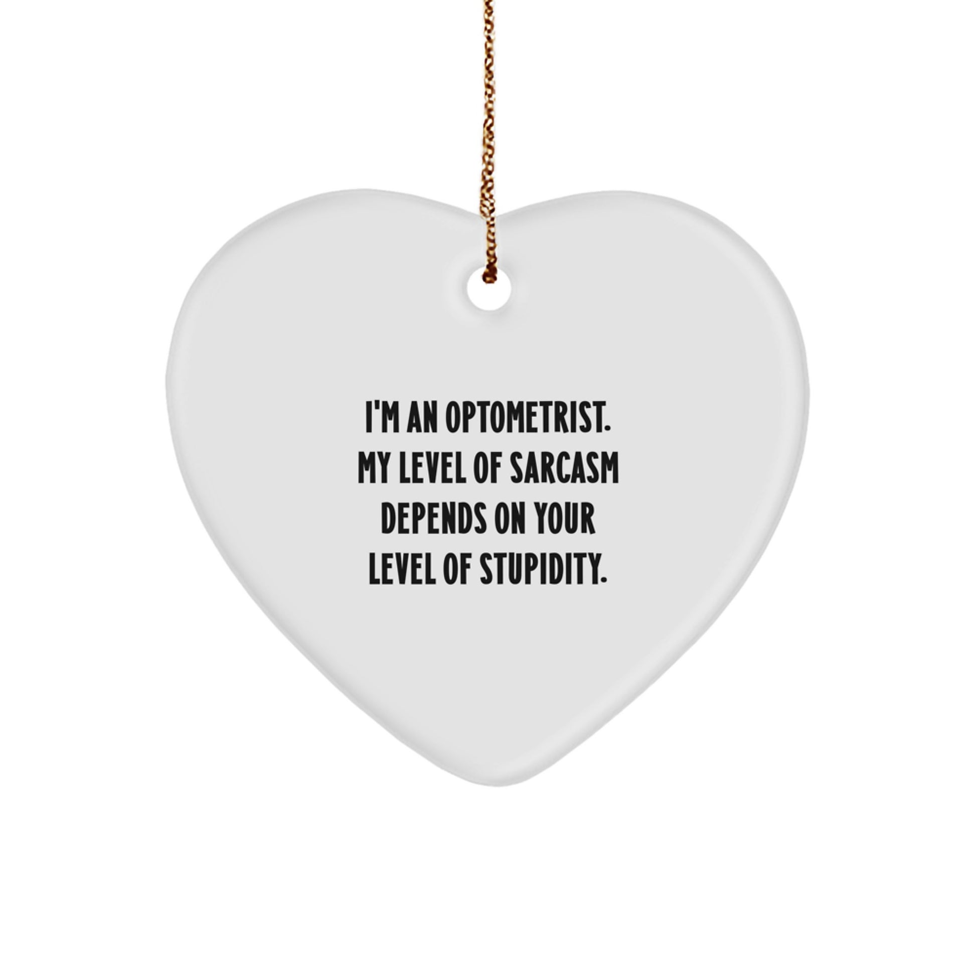 Optometrist Gifts, Funny Heart Ornament, 'I'm An Optometrist. My Level Of Sarcasm Depends On Your Level Of Stupidity.' - Gifts from Family to Optometrist, Christmas Unique Present - Image 1