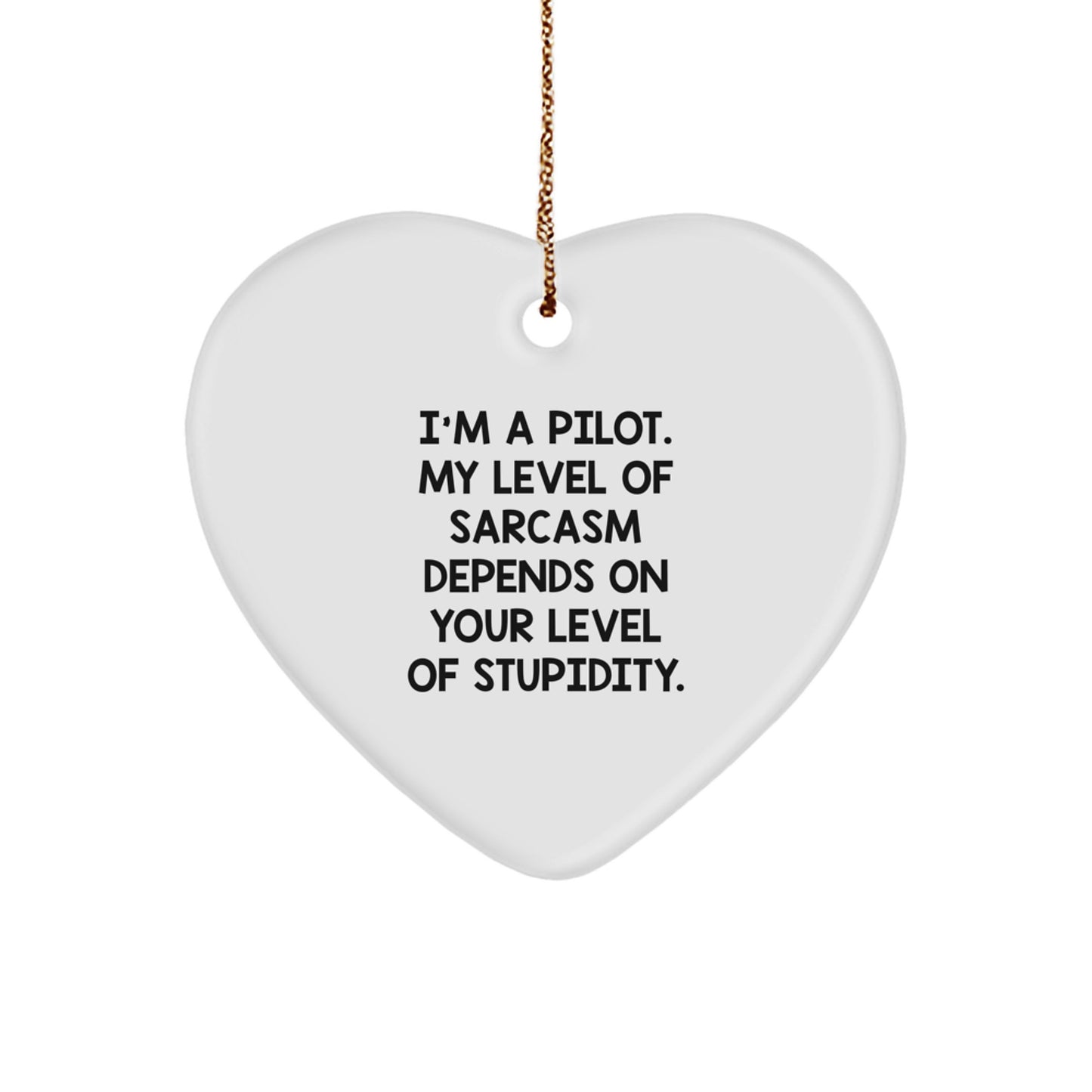 Pilot's Sarcasm Depends on Your Level of Stupidity Funny Gift for Pilot Friends and Family this Christmas - Heart Ornament with Quote - Image 1