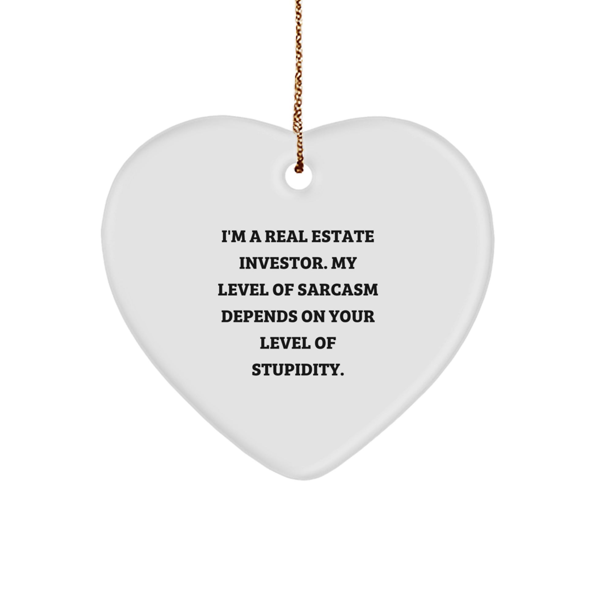 Funny Real Estate Investor Gifts from Friends - 'I'm A Real Estate Investor. My Level Of Sarcasm Depends On Your Level Of Stupidity.' Heart Ornament for Christmas - Image 1