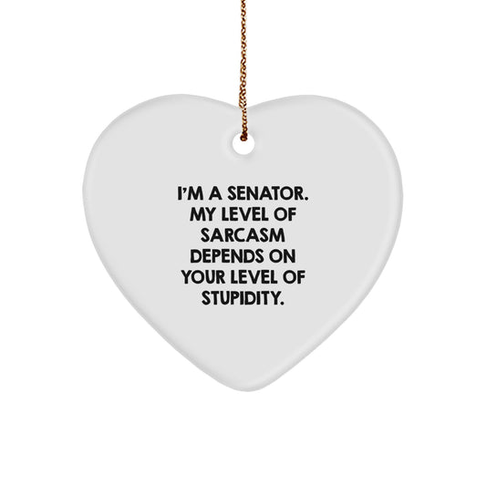 Funny Senator Gifts, 'I'm A Senator. My Level Of Sarcasm Depends On Your Level Of Stupidity.' Heart Ornament, Christmas Unique Gifts from Friends - Image 1
