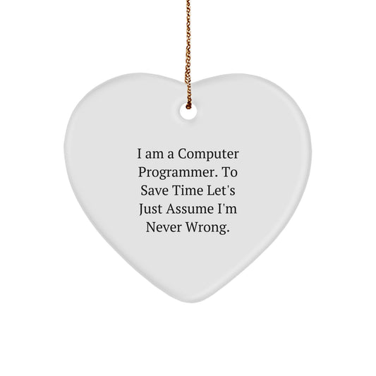 Funny Computer Programmer Gifts from Friends for Christmas - Heart Ornament with 'I Am A Computer Programmer. To Save Time Let's Just Assume I'm Never Wrong.' Quote - Image 1