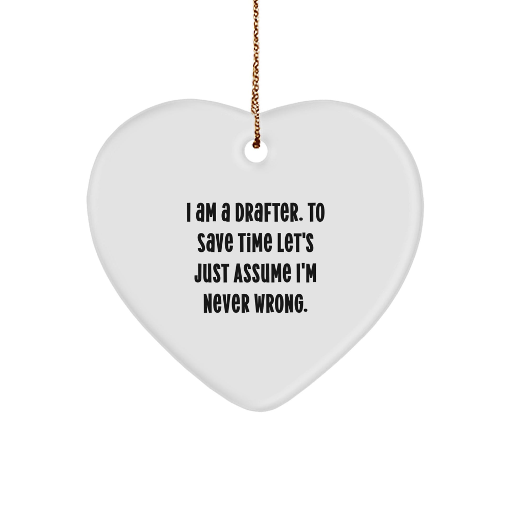 Drafter's Delight, Funny Heart Ornament Gifts from Friends, 'I Am A Drafter. To Save Time Let's Just Assume I'm Never Wrong.' for Drafter, Christmas Unique Gifts - Image 1