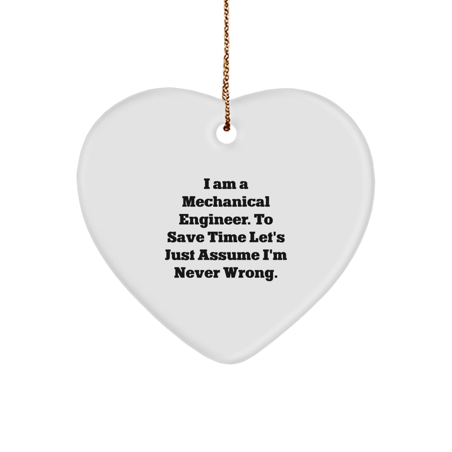 Mechanical Engineer Gifts, Funny Heart Ornament, 'I Am A Mechanical Engineer. To Save Time Let's Just Assume I'm Never Wrong.' Christmas Decoration - Image 1