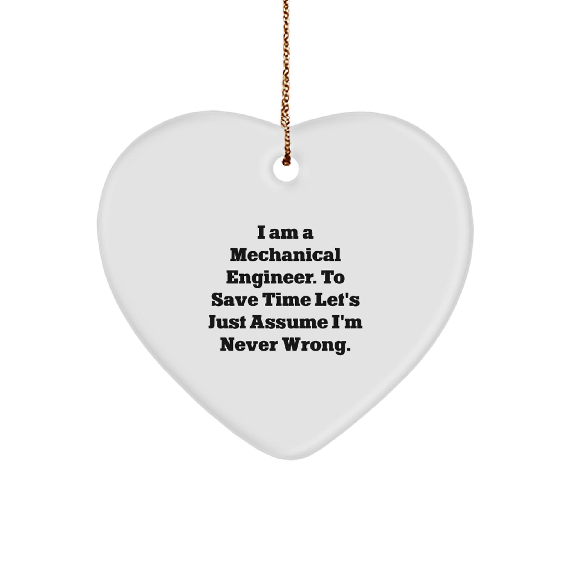 Mechanical Engineer Gifts, Funny Heart Ornament, 'I Am A Mechanical Engineer. To Save Time Let's Just Assume I'm Never Wrong.' Christmas Decoration - Image 1