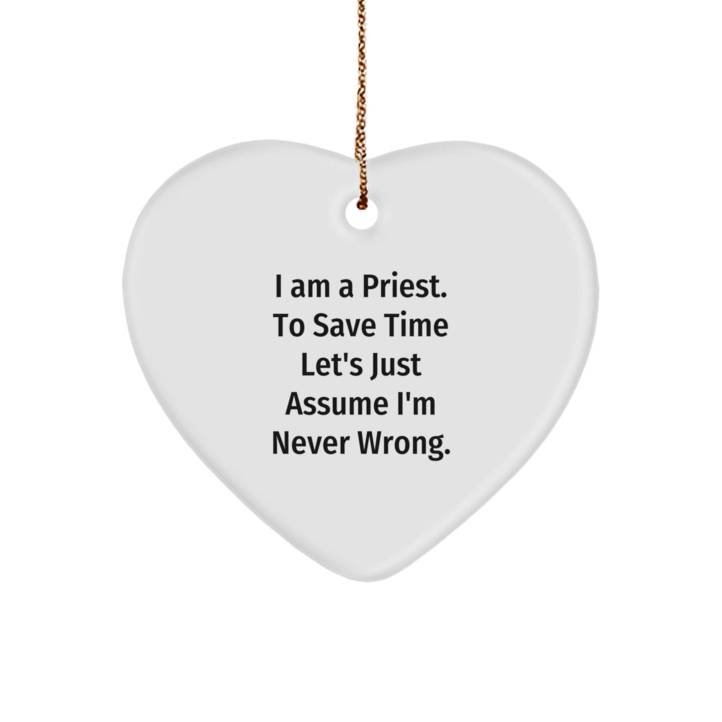 Funny Priest Gifts - Heart Ornament with 'I Am A Priest. To Save Time Let's Just Assume I'm Never Wrong.' Quote for Christmas - Gifts from Friends to Family - Image 1