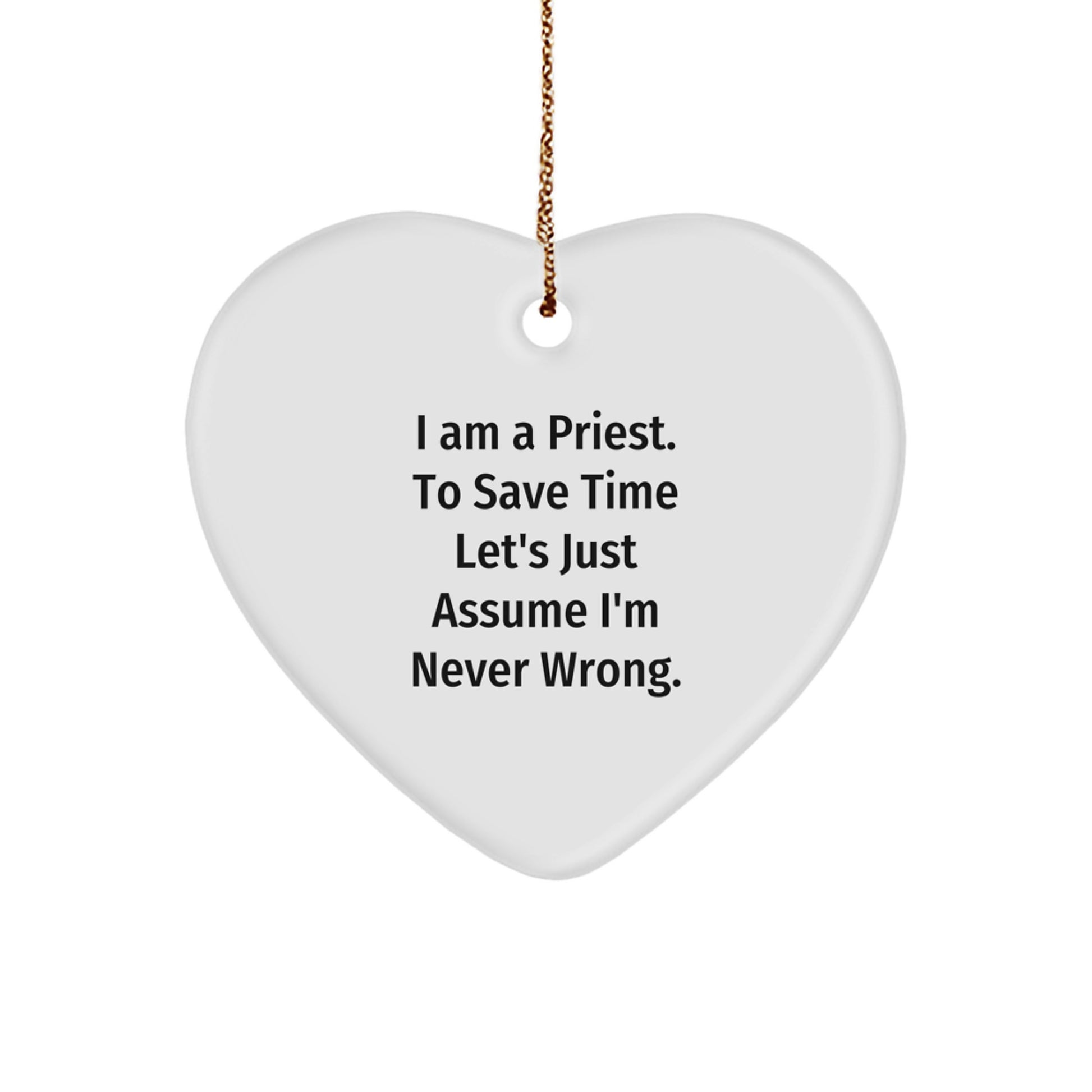 Funny Priest Gifts - Heart Ornament with 'I Am A Priest. To Save Time Let's Just Assume I'm Never Wrong.' Quote for Christmas - Gifts from Friends to Family - Image 1