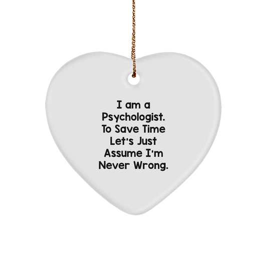 Funny Psychologist Gifts from Friends to Psychologists - 'I Am A Psychologist. To Save Time Let's Just Assume I'm Never Wrong.' Heart Ornament for Christmas - Image 1