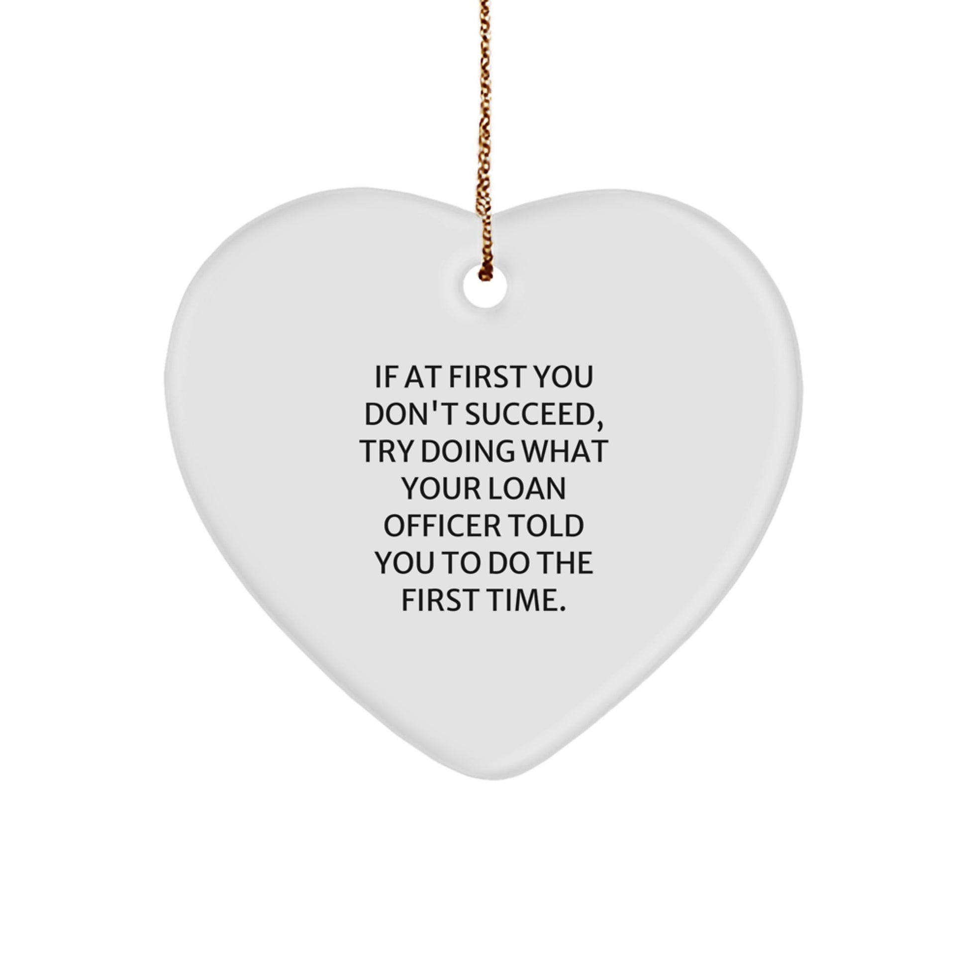 Funny Loan Officer Gifts from Friends, 'If At First You Don't Succeed, Try Doing What Your Loan Officer Told You To Do The First Time.', Heart Ornament for Loan Officer, Christmas Unique Gifts - Image 1