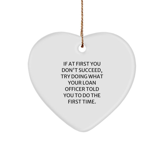 Funny Loan Officer Gifts from Friends, 'If At First You Don't Succeed, Try Doing What Your Loan Officer Told You To Do The First Time.', Heart Ornament for Loan Officer, Christmas Unique Gifts - Image 1