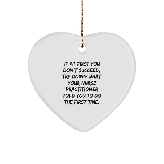 Funny Nurse Practitioner Gifts from Friends for Christmas - Heart Ornament, 'If At First You Don't Succeed, Try Doing What Your Nurse Practitioner Told You To Do The First Time.' - Image 1