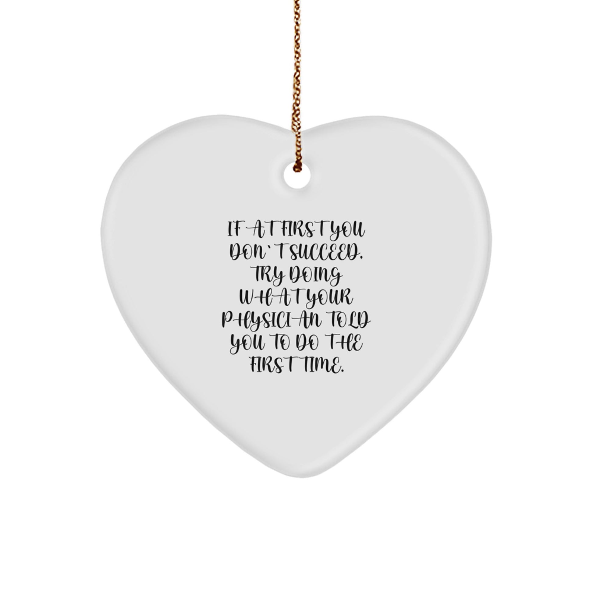 Funny Physician Gifts - Heart Ornament with Quote 'If At First You Don't Succeed, Try Doing What Your Physician Told You To Do The First Time.' for Christmas - Image 1