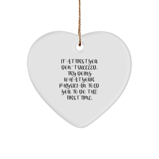 Funny Physician Gifts - Heart Ornament with Quote 'If At First You Don't Succeed, Try Doing What Your Physician Told You To Do The First Time.' for Christmas - Image 1
