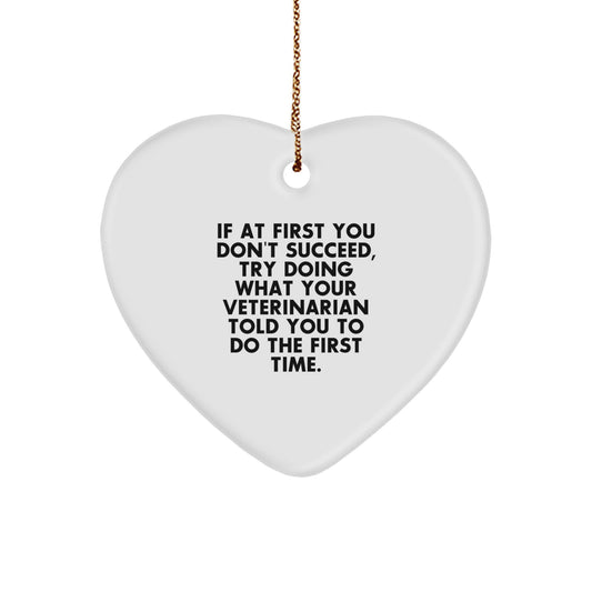 Funny Veterinarian Gifts from Men to Veterinarians - Heart Ornament for Christmas - If At First You Don't Succeed, Try Doing What Your Veterinarian Told You To Do The First Time. - Image 1