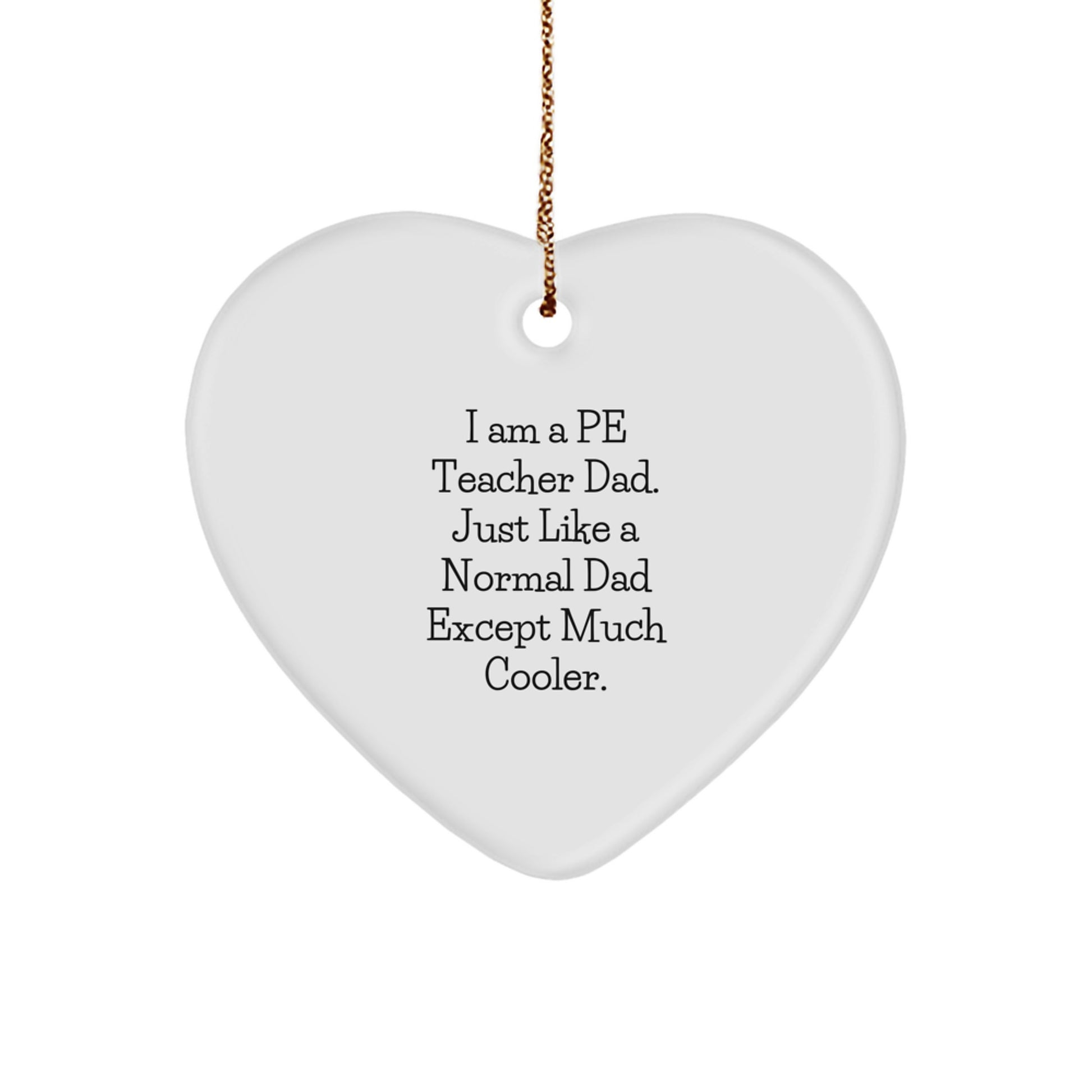 Gifts from Men for PE Teachers - Funny Heart Ornament for PE Teacher Dad - I Am A Pe Teacher Dad. Just Like A Normal Dad Except Much Cooler. - Image 1