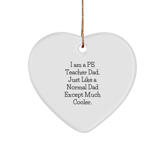 Gifts from Men for PE Teachers - Funny Heart Ornament for PE Teacher Dad - I Am A Pe Teacher Dad. Just Like A Normal Dad Except Much Cooler. - Image 1