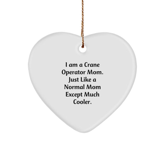 Crane Operator Gifts from Mom - Funny Heart Ornament for Christmas, I Am A Crane Operator Mom. Just Like A Normal Mom Except Much Cooler. - Image 1