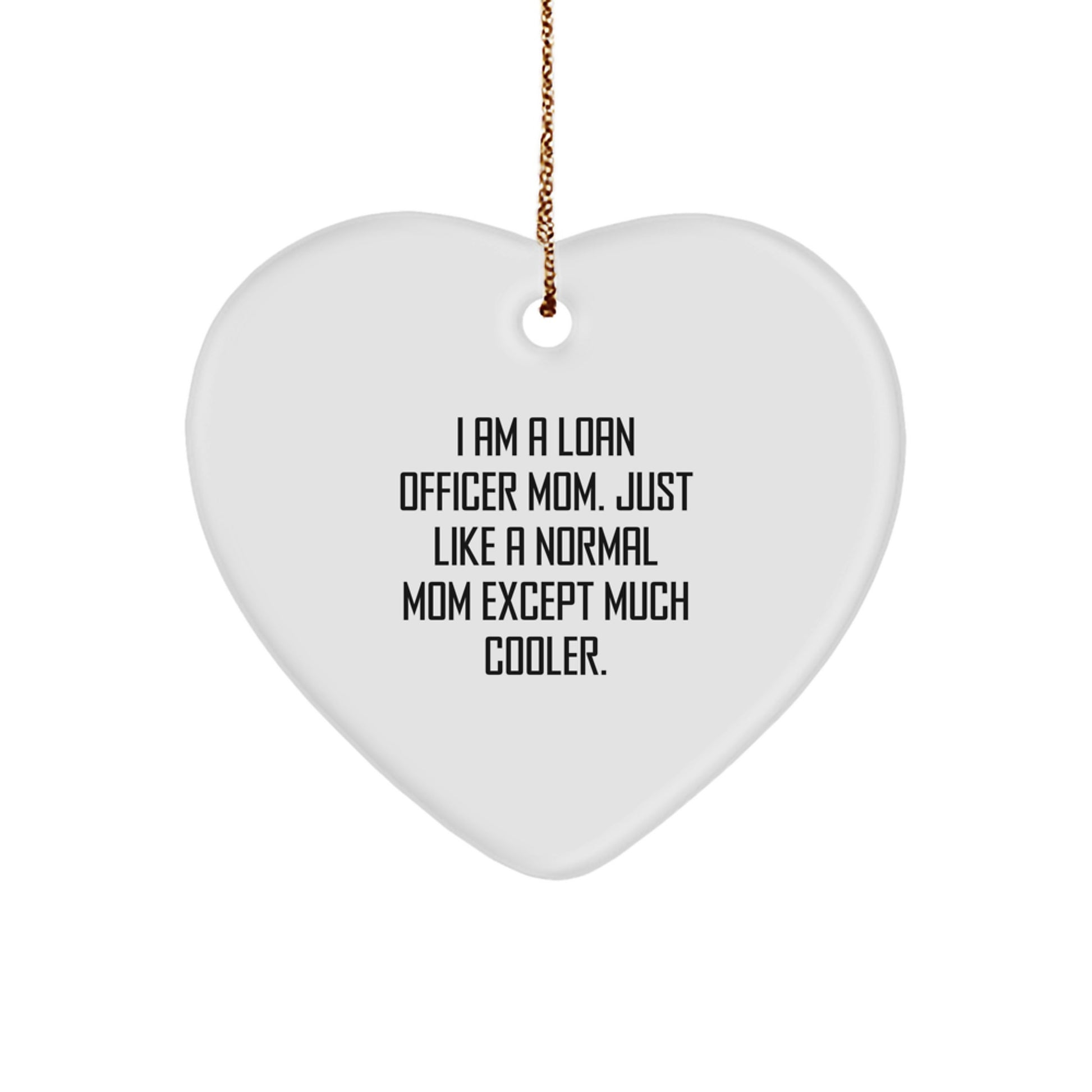 Loan Officer Mom's Fun Gift, I Am A Loan Officer Mom. Just Like A Normal Mom Except Much Cooler., Heart Ornament for Loan Officer, Gifts from Mom, Perfect for Christmas - Image 1