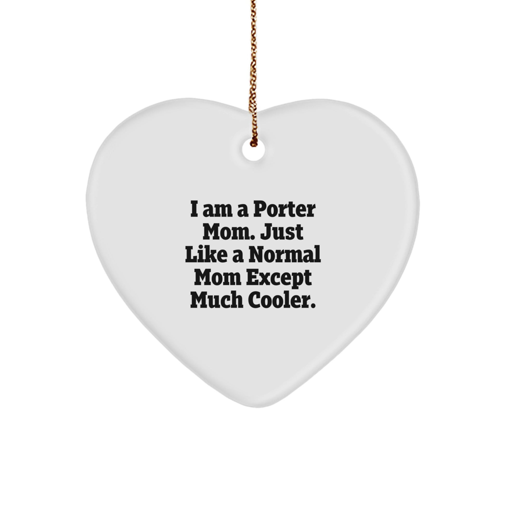 Porter Mom Heart Ornament, I Am A Porter Mom Gifts for Her, Funny Christmas Unique Gifts from Mom, Heart Shaped Decorations with Gold Cord - Image 1