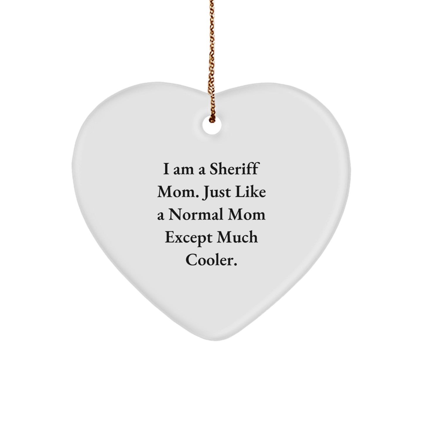 Funny Sheriff Mom Gifts, I Am A Sheriff Mom. Just Like A Normal Mom Except Much Cooler. Heart Ornament for Sheriff Lovers, Gifts from Mom to Sheriff, Sheriff Christmas Unique Gifts - Image 1