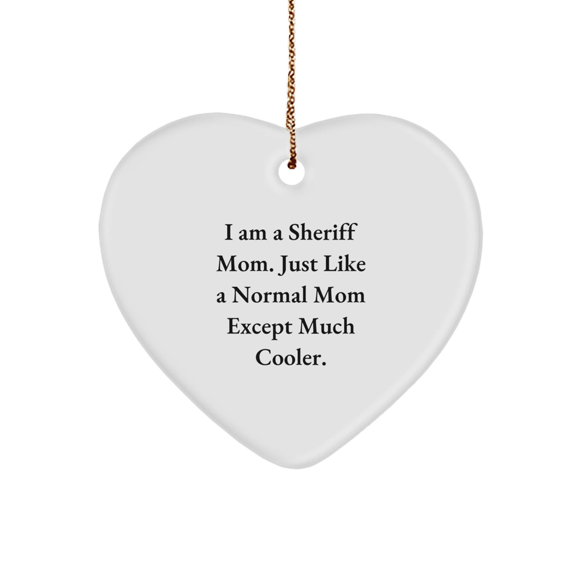 Funny Sheriff Mom Gifts, I Am A Sheriff Mom. Just Like A Normal Mom Except Much Cooler. Heart Ornament for Sheriff Lovers, Gifts from Mom to Sheriff, Sheriff Christmas Unique Gifts - Image 1