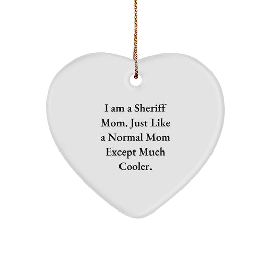 Funny Sheriff Mom Gifts, I Am A Sheriff Mom. Just Like A Normal Mom Except Much Cooler. Heart Ornament for Sheriff Lovers, Gifts from Mom to Sheriff, Sheriff Christmas Unique Gifts - Image 1