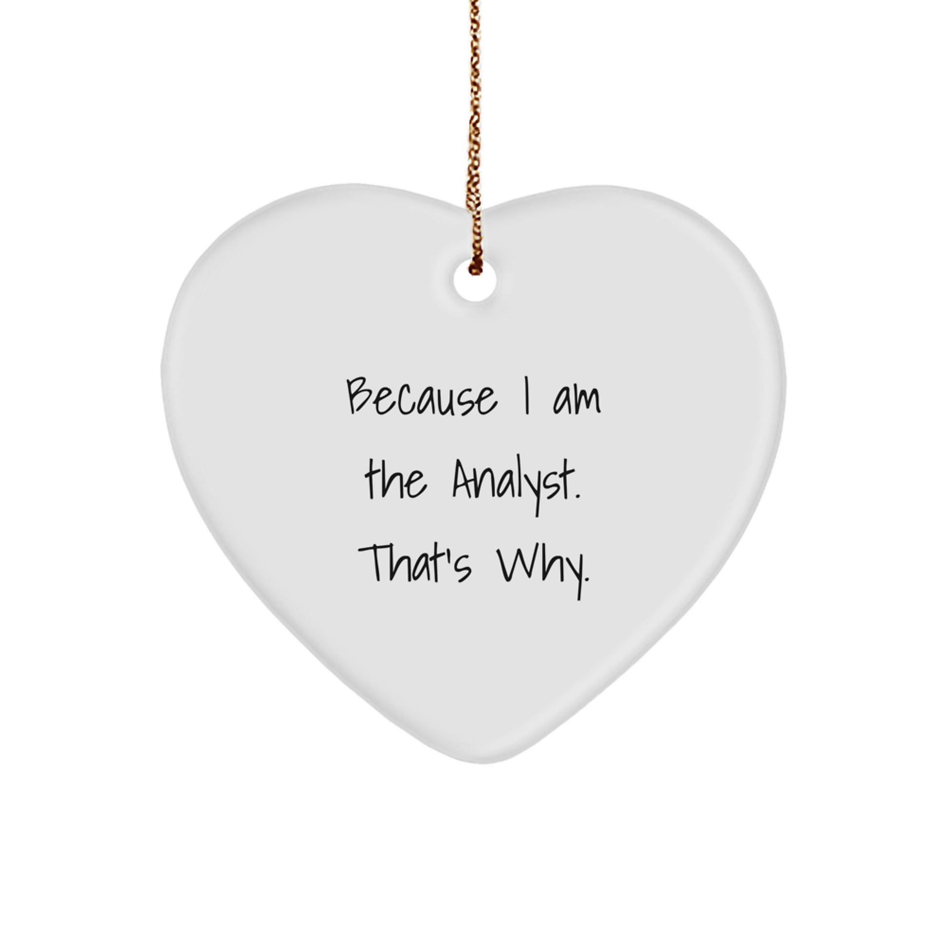 Funny Analyst Gifts - 'Because I Am The Analyst. That's Why.' Heart Ornament for Men, Women, Coworkers, Friends, Family - Christmas Unique Gift - Image 1
