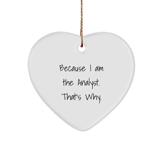 Funny Analyst Gifts - 'Because I Am The Analyst. That's Why.' Heart Ornament for Men, Women, Coworkers, Friends, Family - Christmas Unique Gift - Image 1