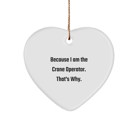 Funny Crane Operator Gifts, Because I Am The Crane Operator. That's Why., Heart Ornament for Crane Operator, Gifts from Men to Crane Operator, Unique Christmas Unique Gifts for Family - Image 1
