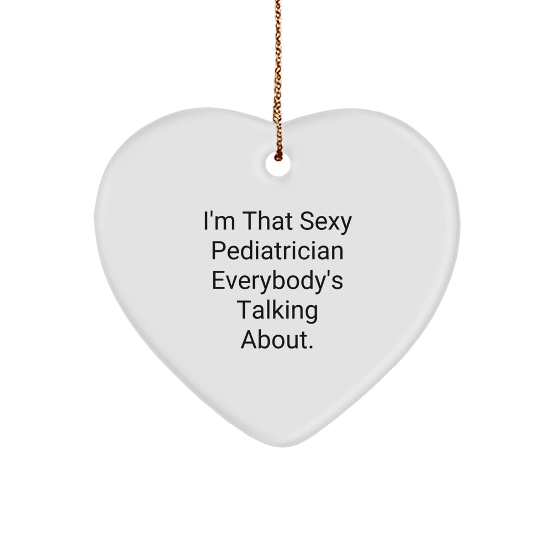 Sexy Pediatrician Gifts for Christmas, 'I'm That Sexy Pediatrician Everybody's Talking About.' Heart Ornament, Gifts from Family - Image 1
