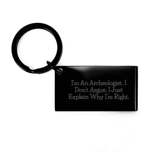 Funny Archeologist Keychain Gifts for Birthday - I'm An Archeologist. I Don't Argue. I Just Explain Why I'm Right. - Gifts from Men to Archeologist Friends and Coworkers - Image 1