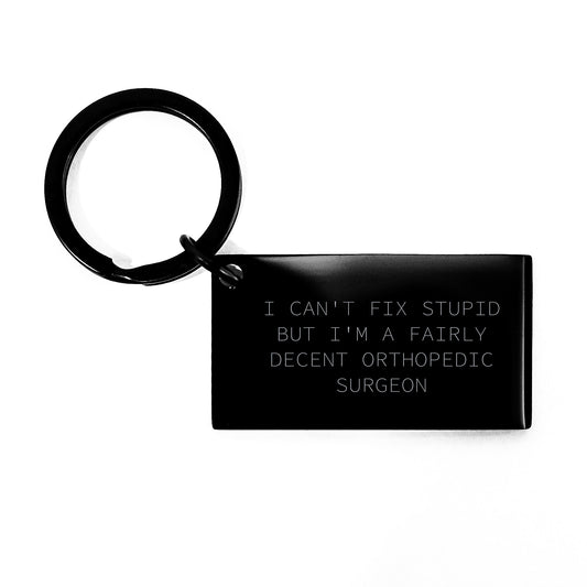 Funny Orthopedic Surgeon Gifts for Him or Her - 'I Can't Fix Stupid But I'm A Fairly Decent Orthopedic Surgeon' Keychain, Graduation Unique Gifts from Friends to Coworkers, Family - Image 1