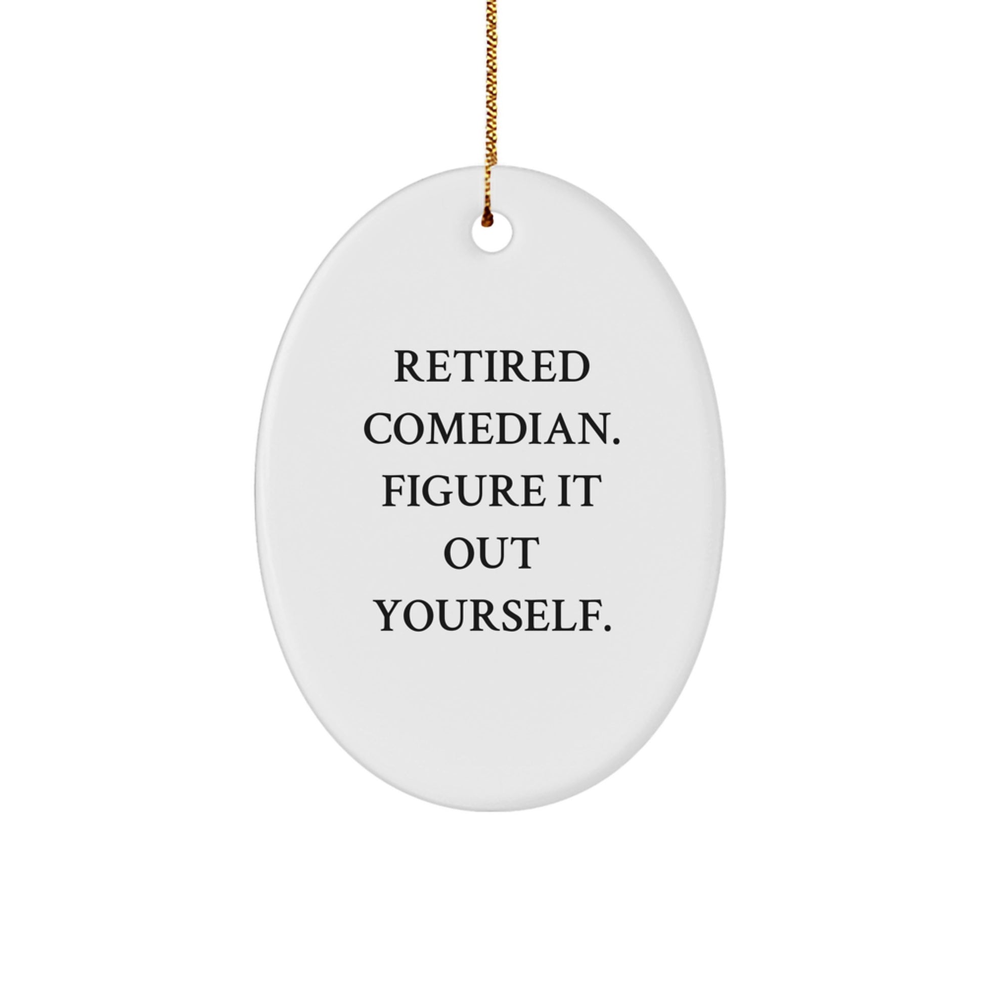 Funny Comedian Gifts from Men - Oval Ornament with 'Retired Comedian. Figure It Out Yourself.' Quote for Comedian Friends and Family - Image 1