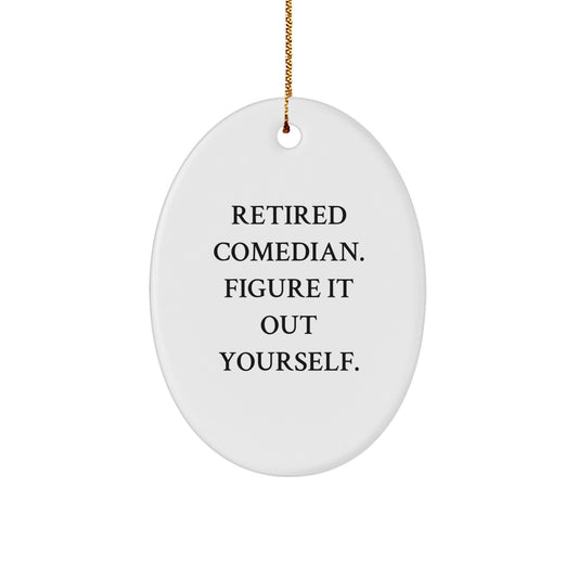 Funny Comedian Gifts from Men - Oval Ornament with 'Retired Comedian. Figure It Out Yourself.' Quote for Comedian Friends and Family - Image 1