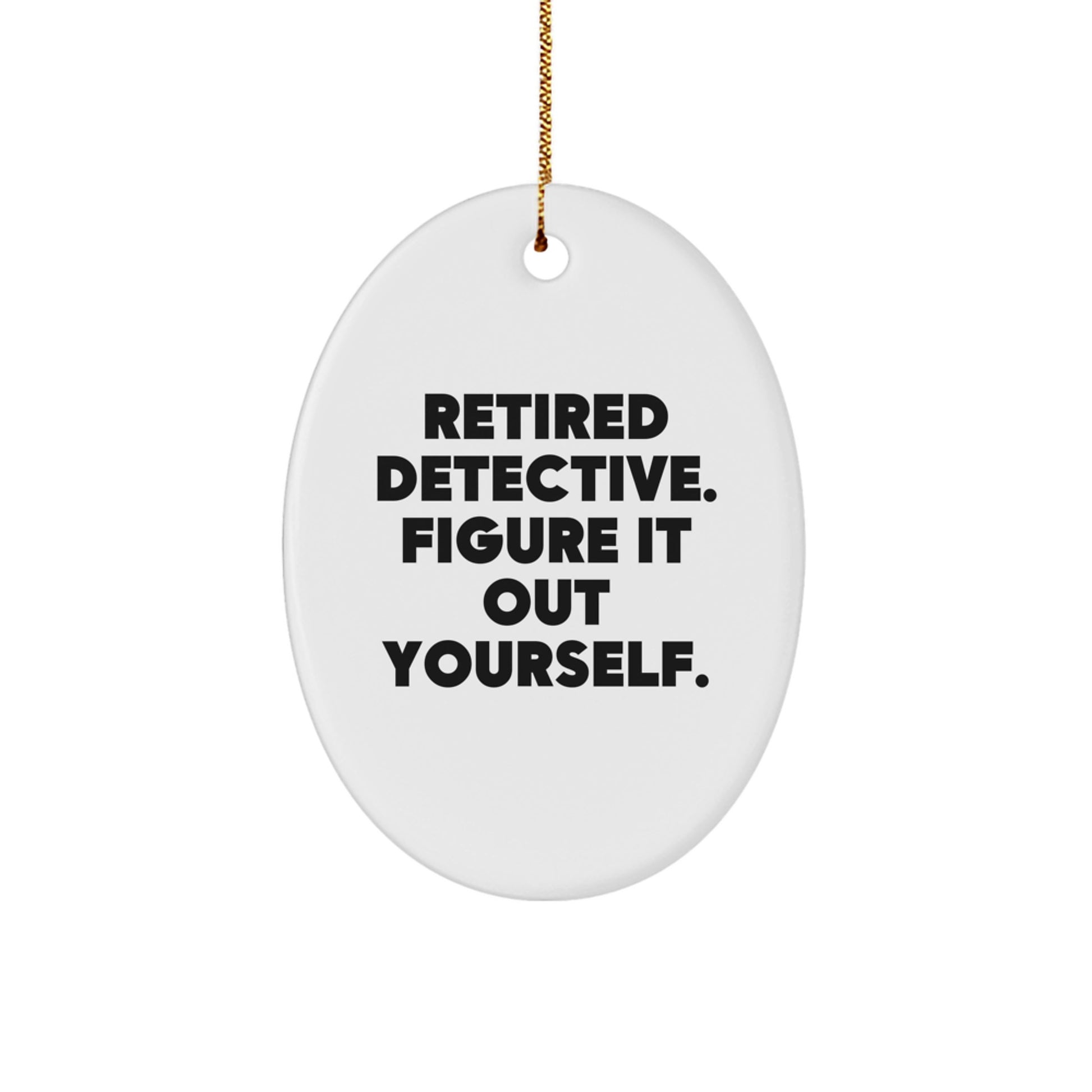Detective Oval Ornament Gifts from Men - 'Retired Detective. Figure It Out Yourself.' - White Oval Shaped Ornament for Christmas Unique Gifts for Detective Friends - Image 1