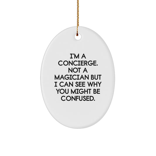 Concierge Gifts from Family - I'm A Concierge. Not A Magician But I Can See Why You Might Be Confused. - Oval Ornament for Christmas - Image 1