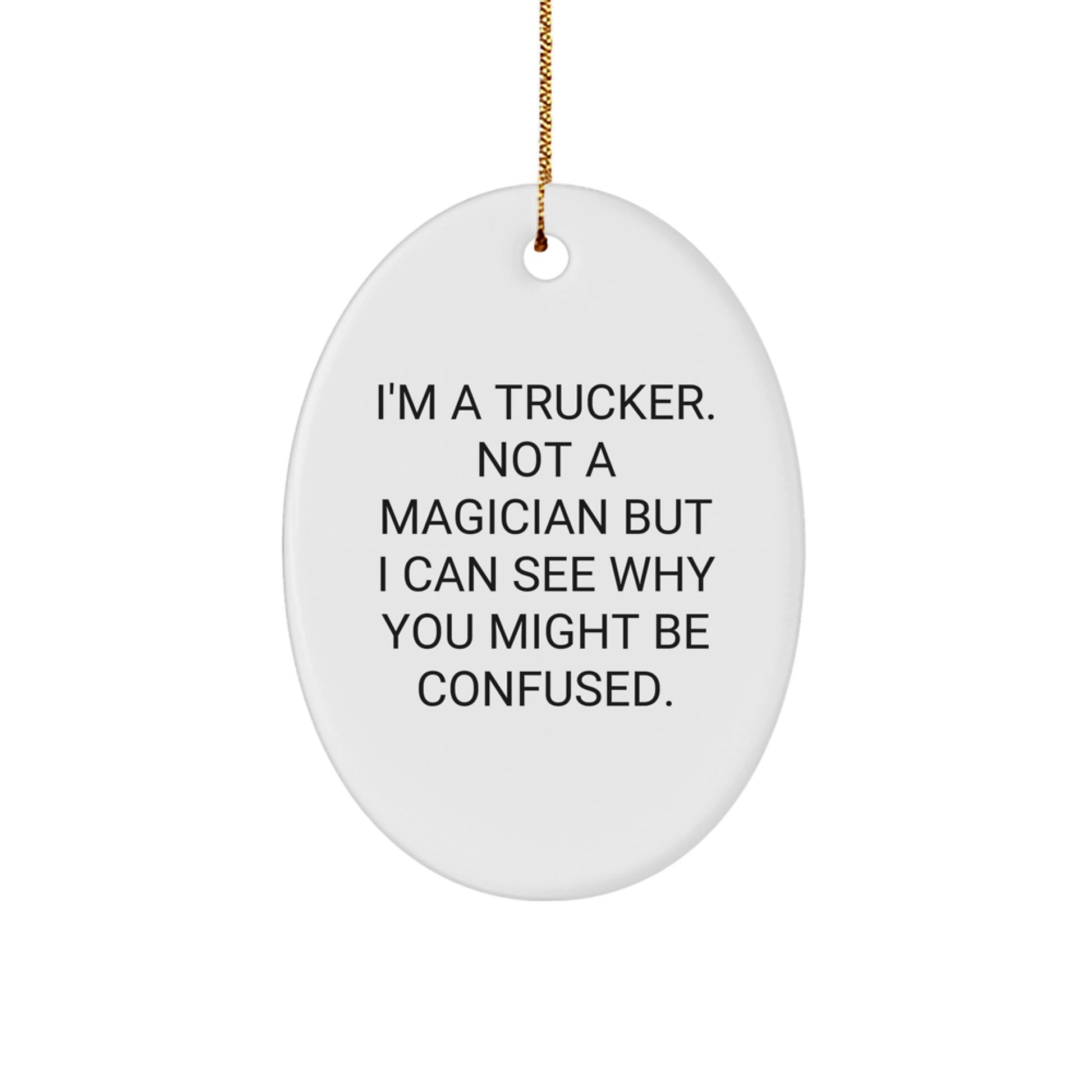 Trucker Gifts from Men to Trucker Friends - Oval Ornament for Christmas with Funny Quote 'I'm A Trucker. Not A Magician...' - Image 1