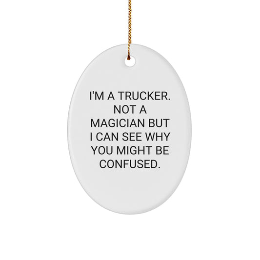 Trucker Gifts from Men to Trucker Friends - Oval Ornament for Christmas with Funny Quote 'I'm A Trucker. Not A Magician...' - Image 1