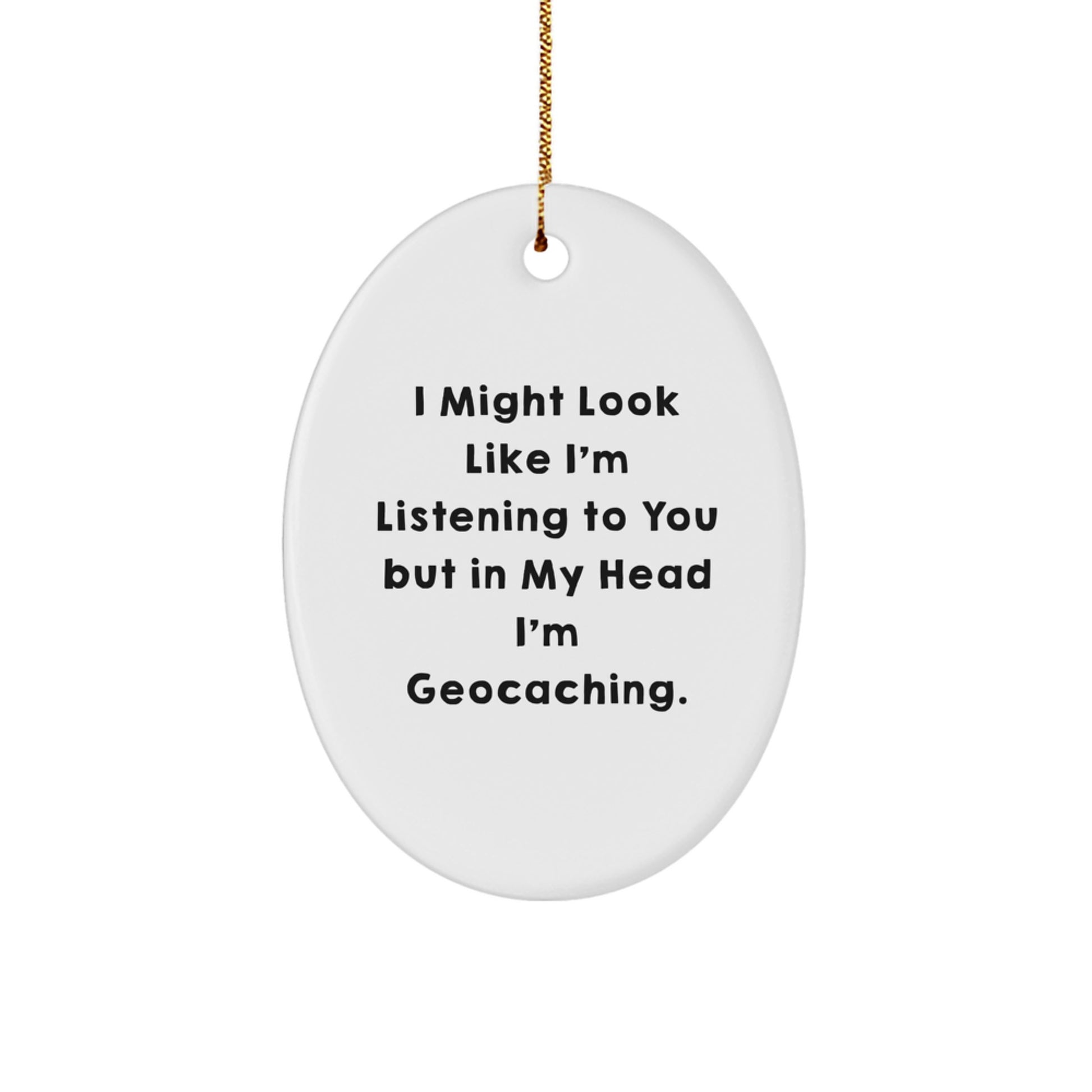 Geocaching Gifts from Friends for Geocaching Enthusiasts - 'I Might Look Like I'm Listening...' Oval Ornament, Funny Christmas Unique Gift - Image 1