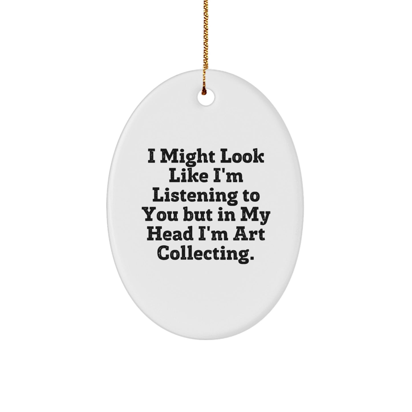 Funny Art Collecting Gifts for Friends and Family - I Might Look Like I'm Listening To You But In My Head I'm Art Collecting. Oval Ornament, White, Christmas Unique Gift - Image 1
