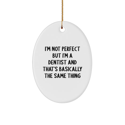 Funny Dentist Gift, Oval Ornament from Friends, Perfect Christmas Unique Gift for Him, Her or Family, 'I'm Not Perfect But I'm A Dentist And That's Basically The Same Thing' - Image 1